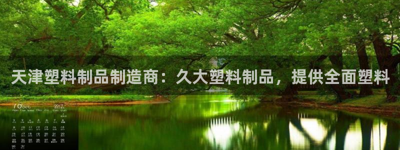 太陽集團在中國合法嗎：天津塑料制品制造商：久大塑料制品，提供