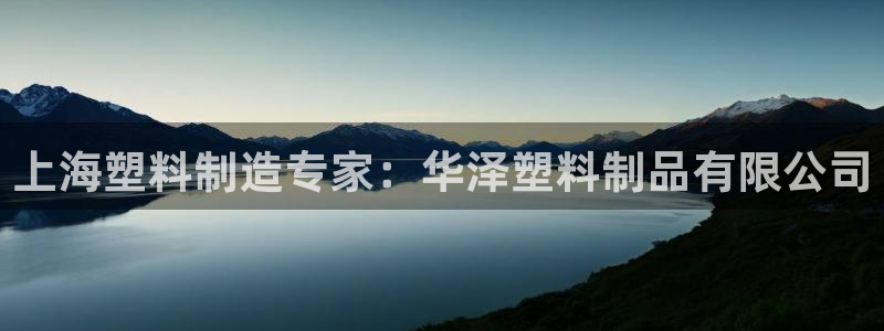 太陽集團總裁：上海塑料制造專家：華澤塑料制品有限公司