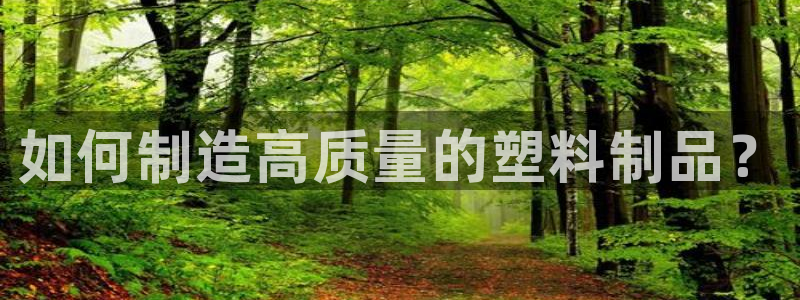太陽集團洗米華菲律賓：如何制造高質(zhì)量的塑料制品？